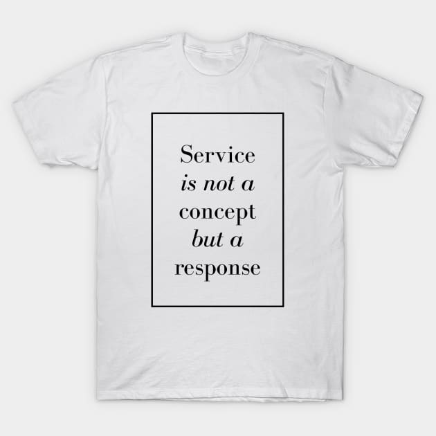 Service is not a concept but a response - Spiritual Quotes T-Shirt by Spritua